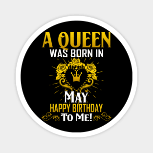 A Queen Was Born In May Happy Birthday To Me Magnet